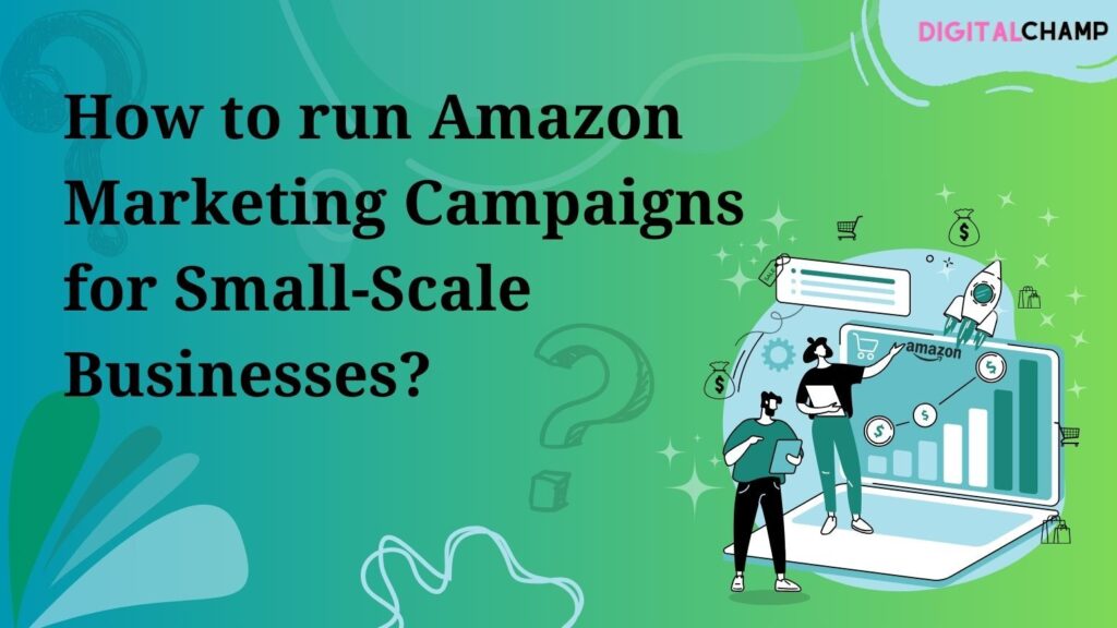 How to run Amazon marketing campaigns for small scale businesses